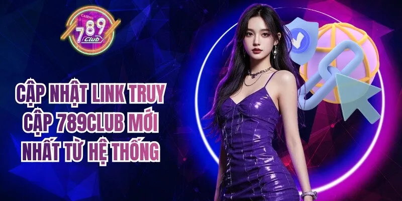 Cập nhật link truy cập 789Club mới nhất từ hệ thống