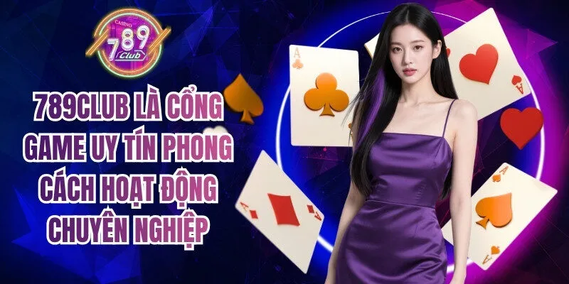789Club là cổng game uy tín gây chú ý nhờ phong cách hoạt động chuyên nghiệp