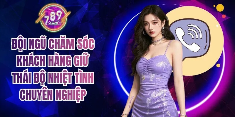 Đội ngũ chăm sóc khách hàng luôn giữ thái độ nhiệt tình và chuyên nghiệp