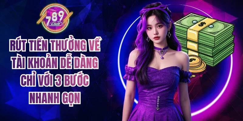 Rút tiền thưởng về tài khoản dễ dàng chỉ với 3 bước nhanh gọn