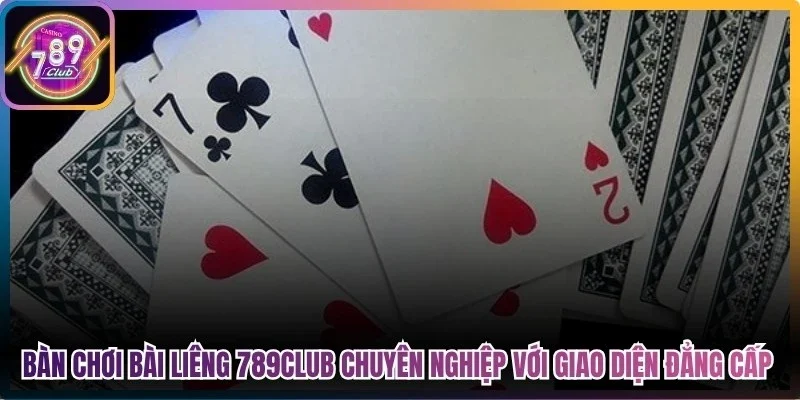 Bàn chơi bài liêng 789Club chuyên nghiệp với giao diện đẳng cấp