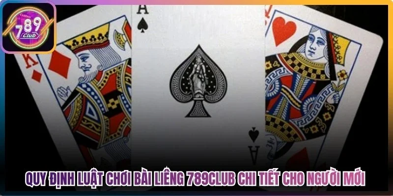 Quy định luật chơi bài liêng 789Club chi tiết cho người mới