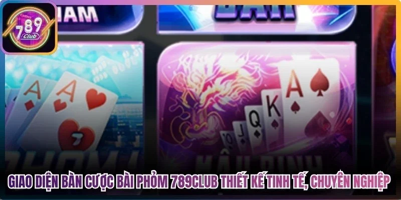 Giao diện bàn cược bài phỏm 789Club được thiết kế tinh tế, chuyên nghiệp