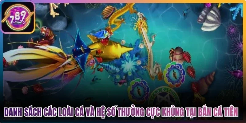 Danh sách các loài cá và hệ số thưởng cực khủng tại bắn cá tiên 789Club