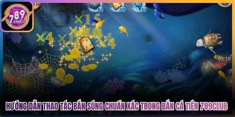 Hướng dẫn thao tác bắn súng chuẩn xác trong bắn cá tiên 789Club 