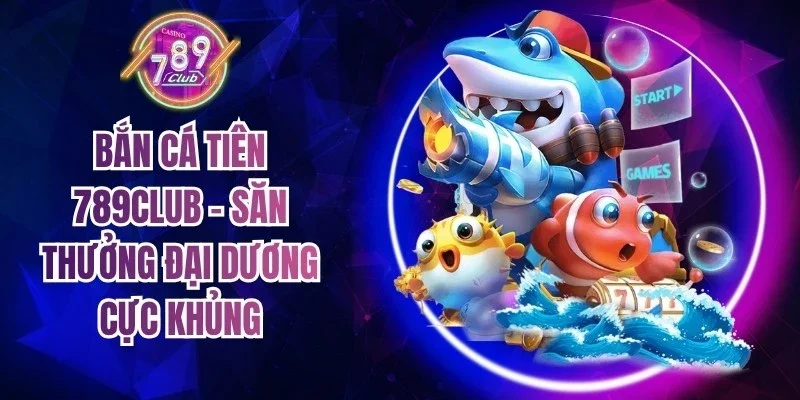 Bắn Cá Tiên 789Club
