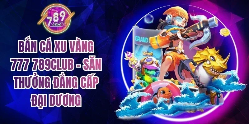 Bắn Cá Xu Vàng 777 789Club
