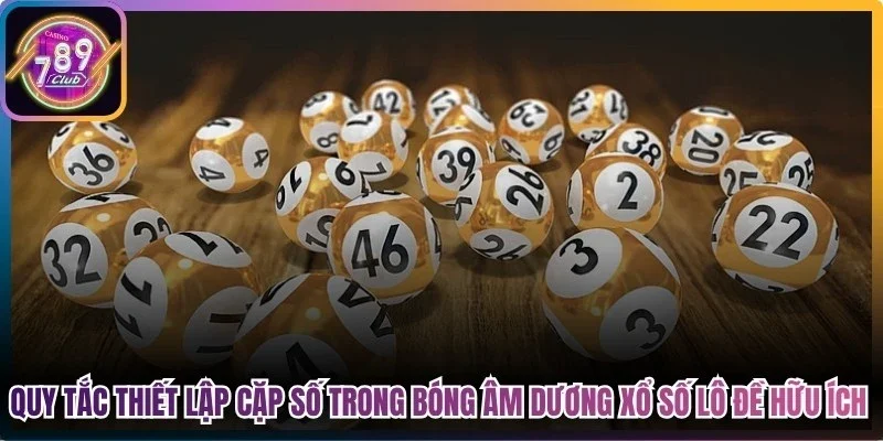 Quy tắc thiết lập cặp số trong bóng âm dương xổ số lô đề hữu ích