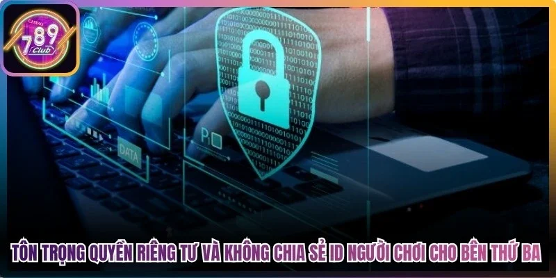 Tôn trọng quyền riêng tư và không chia sẻ ID người chơi cho bên thứ ba