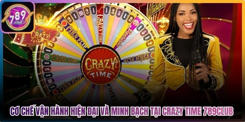 Cơ chế vận hành hiện đại và minh bạch tại Crazy Time 789Club