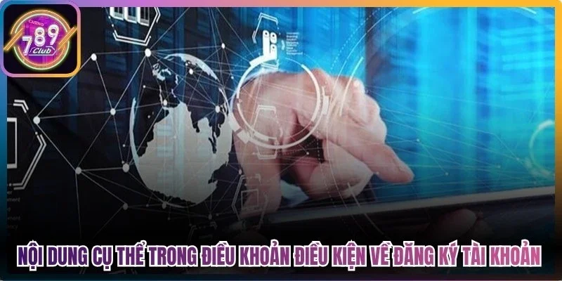 Nội dung cụ thể trong điều khoản điều kiện 789Club về đăng ký tài khoản