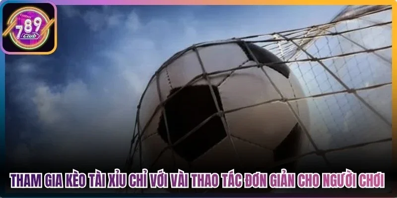 Tham gia kèo tài xỉu chỉ với vài thao tác đơn giản cho người chơi