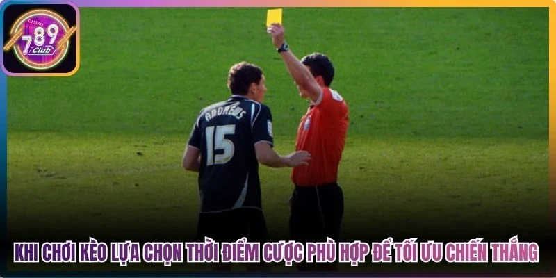 Khi chơi kèo lựa chọn thời điểm cược phù hợp để tối ưu chiến thắng