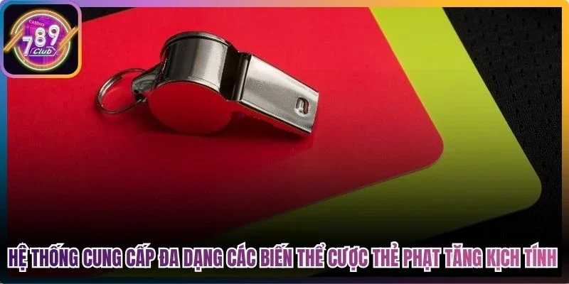 Hệ thống cung cấp đa dạng các biến thể cược thẻ phạt để tăng sự kịch tính