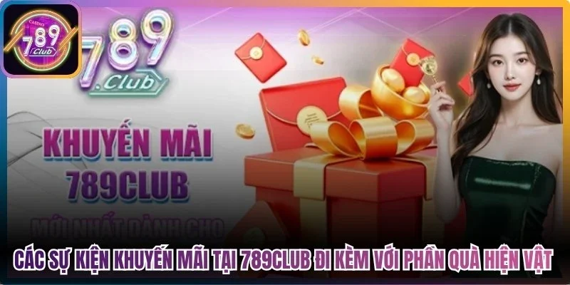Các sự kiện khuyến mãi tại 789club còn đi kèm với những phần quà hiện vật