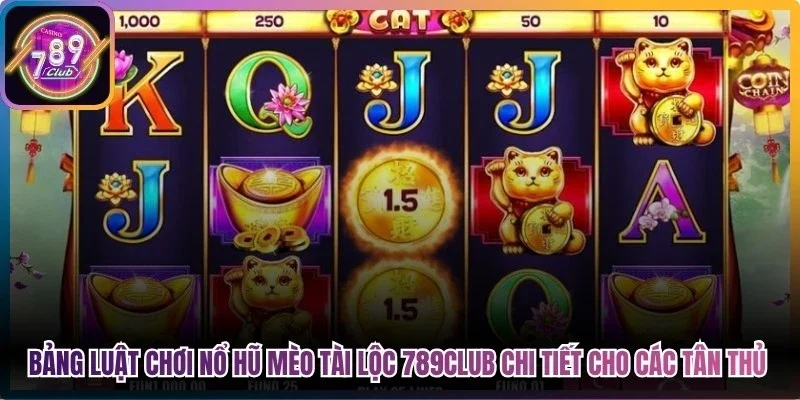Bảng luật chơi nổ hũ mèo tài lộc 789Club chi tiết cho các tân thủ