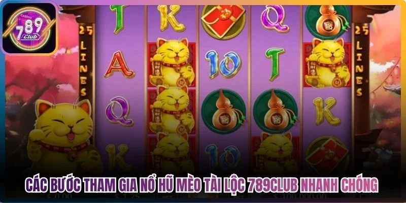 Các bước tham gia nổ hũ mèo tài lộc 789Club nhanh chóng