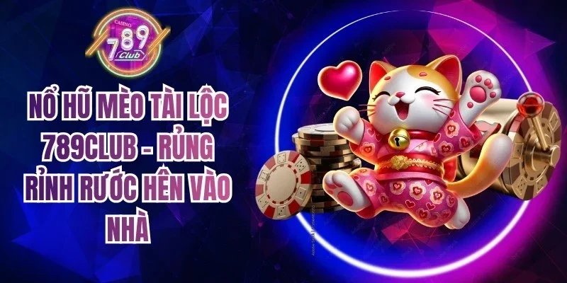 Nổ Hũ Mèo Tài Lộc 789Club
