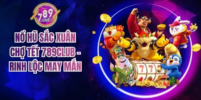 Nổ Hũ Sắc Xuân Chợ Tết 789Club