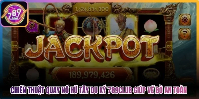 Chiến thuật quay nổ hũ Tây Du Ký 789Club giúp về bờ an toàn