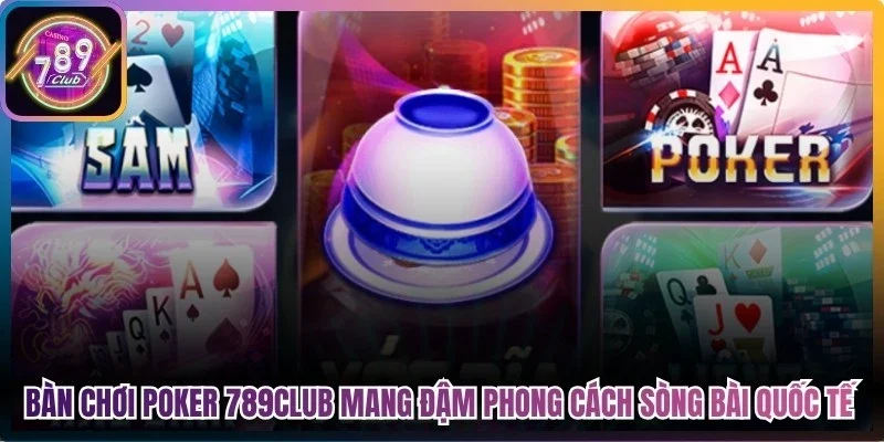 Bàn chơi poker 789Club mang đậm phong cách sòng bài quốc tế