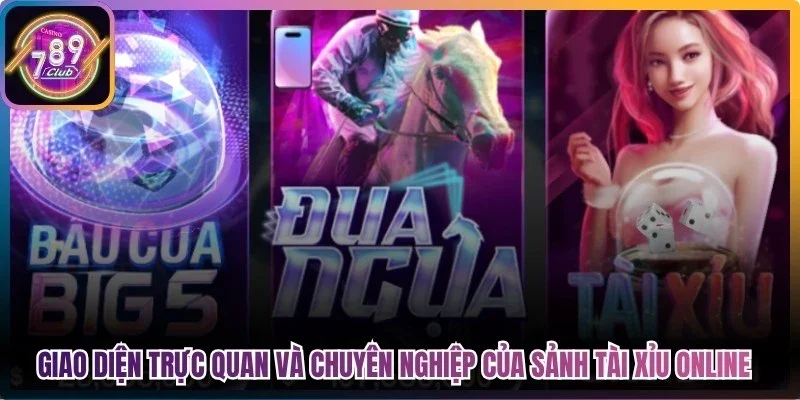Giao diện trực quan và chuyên nghiệp của sảnh tài xỉu online 789Club
