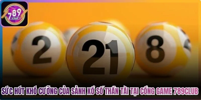 Sức hút khó cưỡng của sảnh xổ số thần tài tại cổng game 789Club