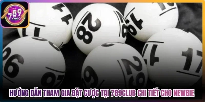 Hướng dẫn tham gia đặt cược tại 789club chi tiết cho newbie