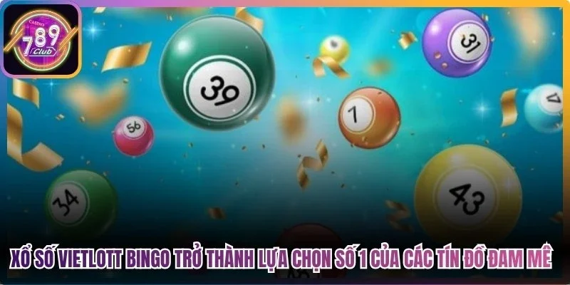 Xổ số vietlott bingo trở thành lựa chọn số 1 của các tín đồ đam mê con số