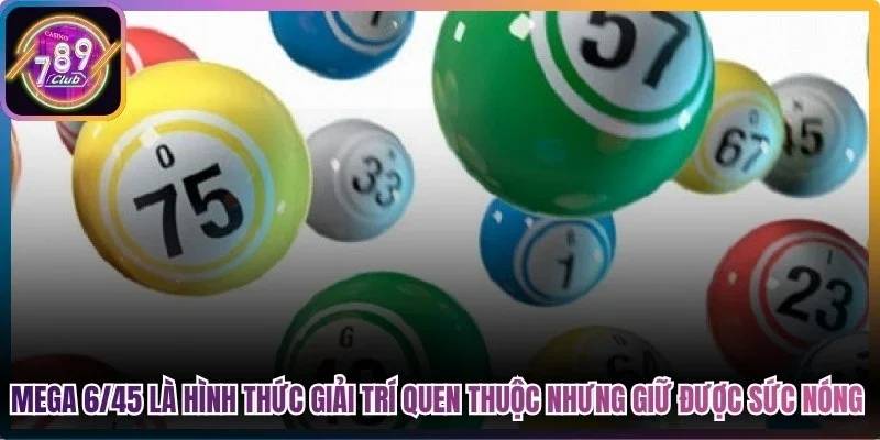 Mega 6/45 là hình thức giải trí quen thuộc nhưng luôn giữ được sức nóng
